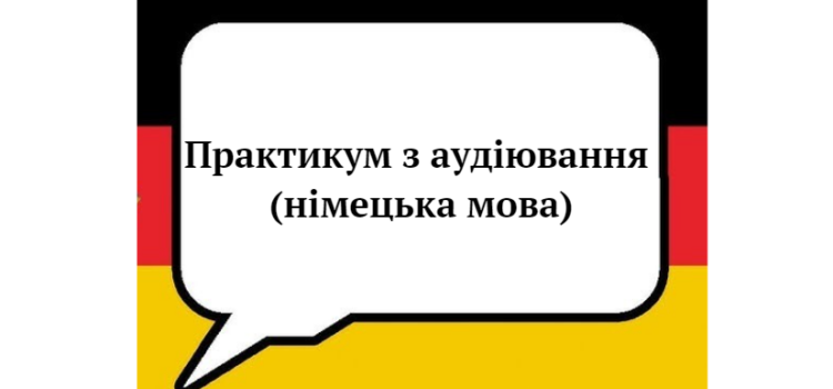 Вибіркова дисципліна «Практикум з аудіювання (німецька мова)» Вибіркова дисципліна «Практикум з аудіювання (німецька мова)»